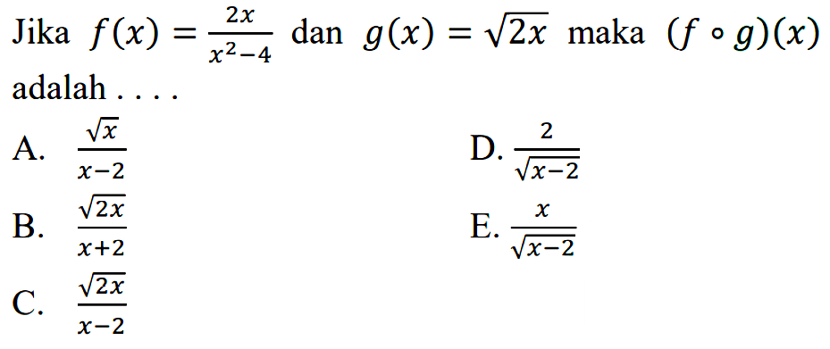 Jika f(x)=(2x)/(x^2-4) dan g(x)=akar(2x) maka (fog)(x) adalah ...