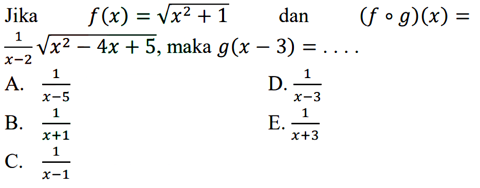 Jika f(x)=akar(x^2+1) dan (fog)(x)= 1/ (x-2) akar(x^2-4 x+5) , maka g(x-3)=....