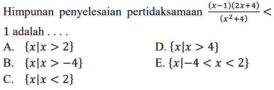 Himpunan penyelesaian pertidaksamaan (x-1)(2x+4)/(x^2+4)>1 adalah . . . .