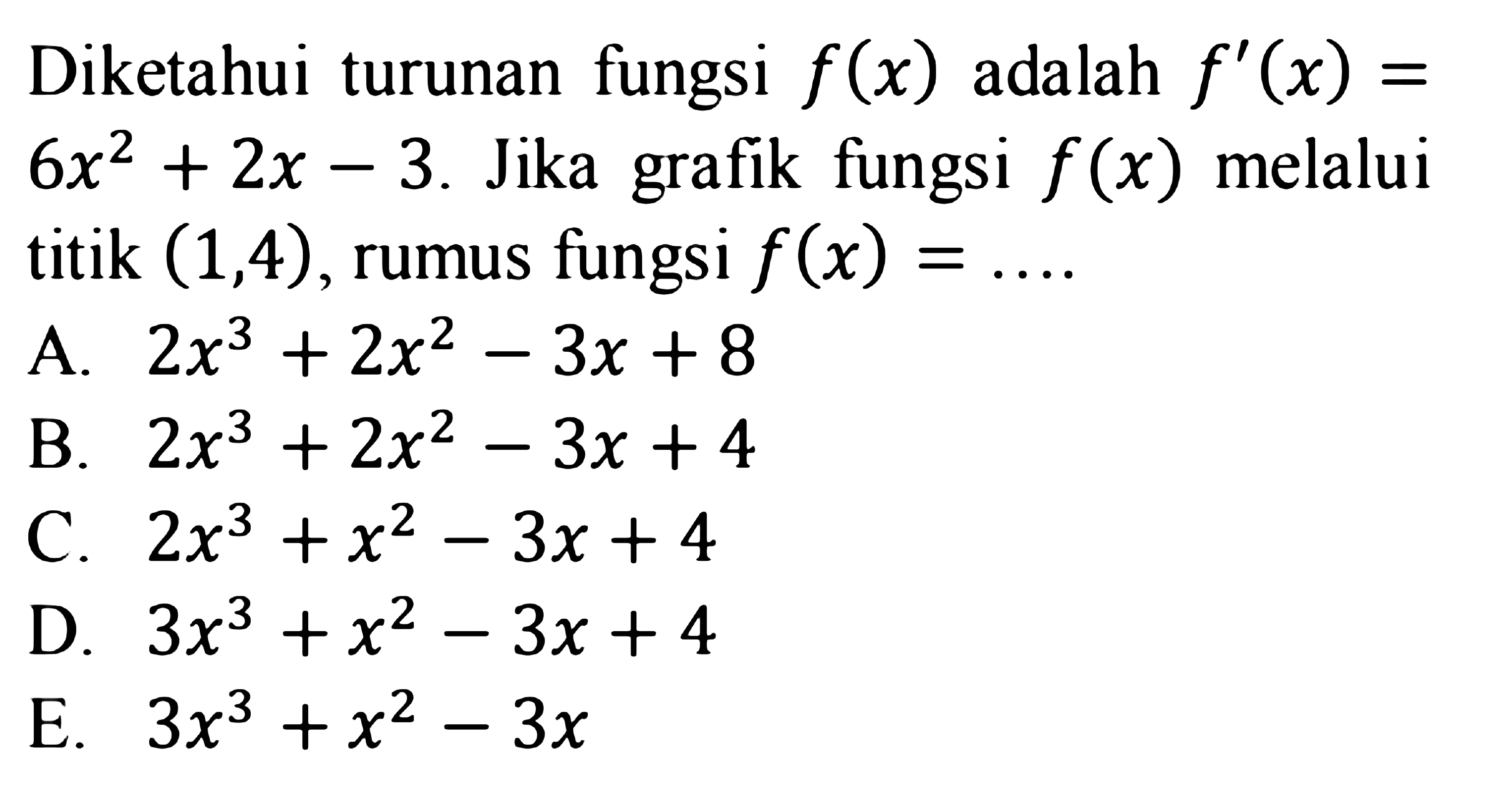 Diketahui turunan fungsi f(x) adalah f'(x)=6x^2+2x-3. Jika grafik fungsi f(x) melalui titik (1,4),rumus fungsi f(x)=... 