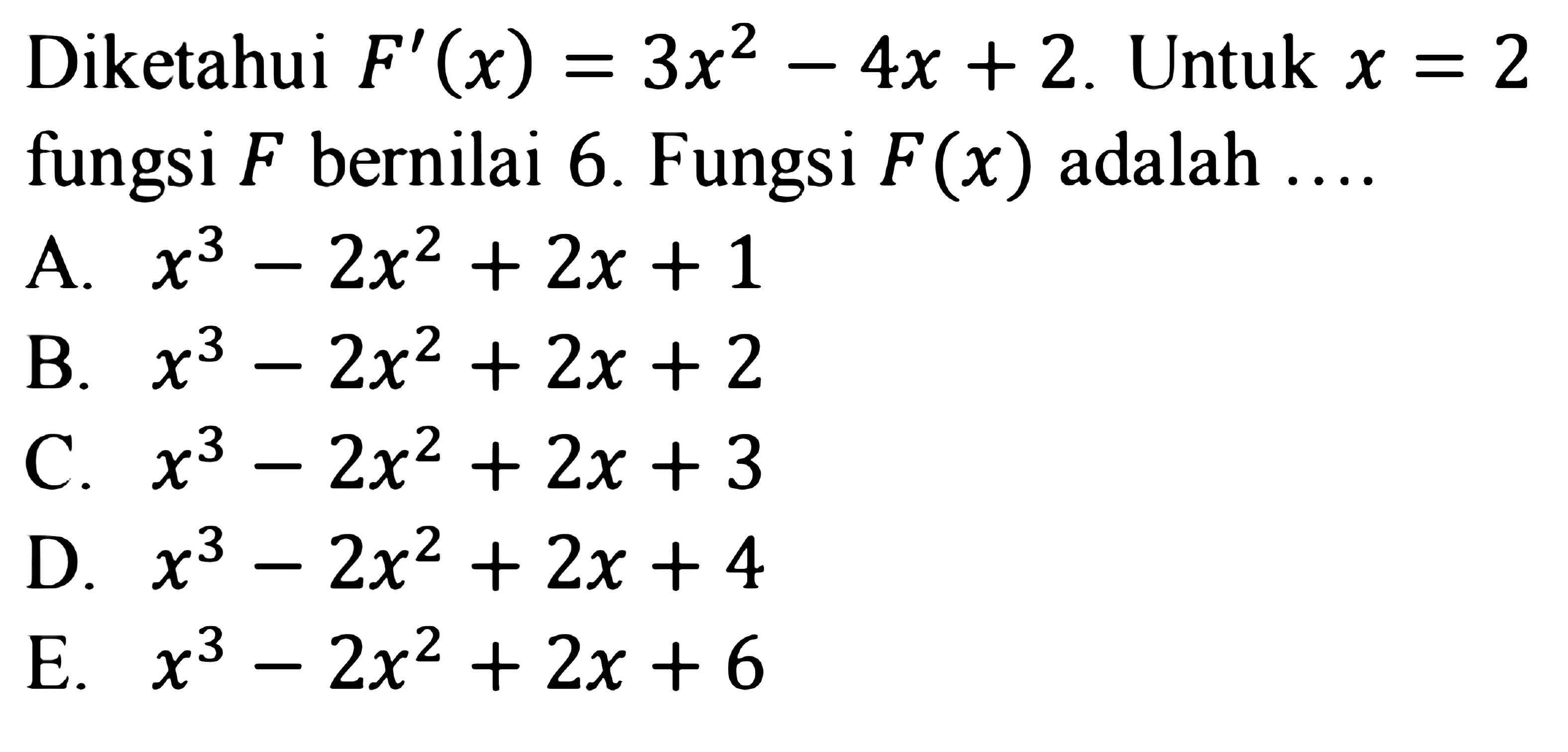 Diketahui  F'(x)=3x^2-4x+2 . Untuk  x=2  fungsi  F  bernilai 6. Fungsi  F(x)  adalah ....