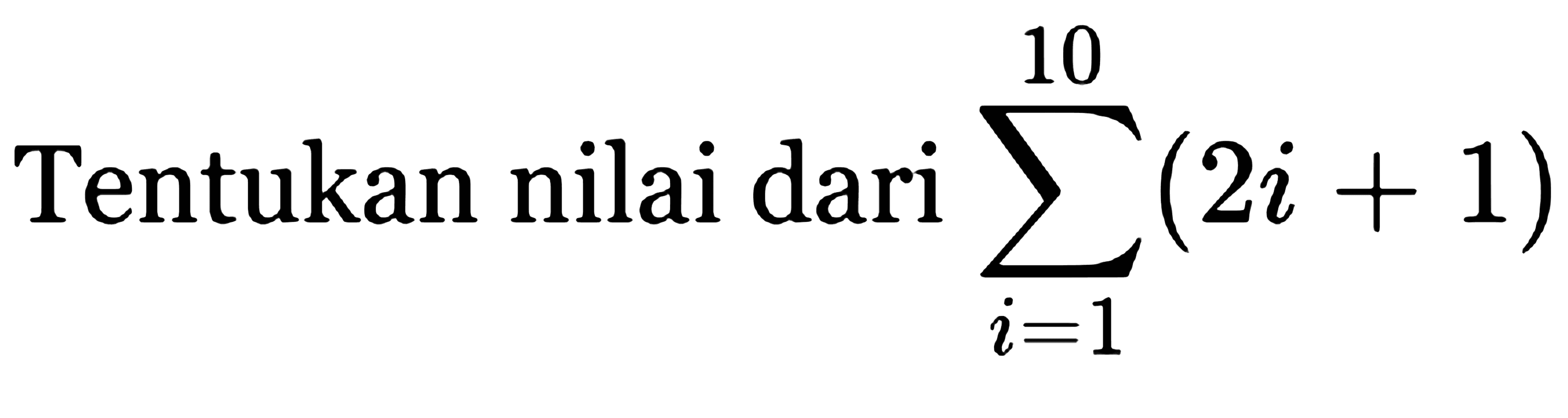 Tentukan nilai dari sigma i=1 10 (2i+1)