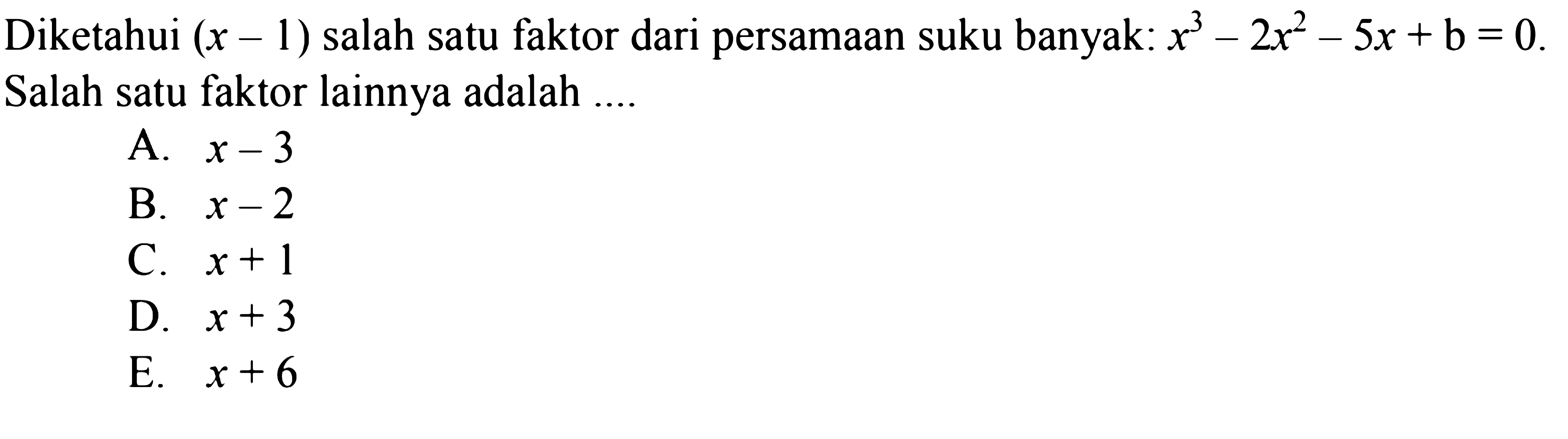 Diketahi (x-1) salah satu faktor dari persamaan suku banyak: x^3-2x^2-5x+b=0. Salah satu faktor lainnya adalah ....