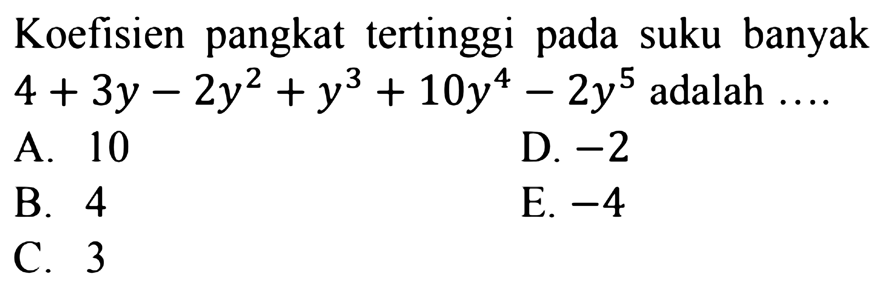 Koefisien pangkat tertinggi pada suku banyak 4+3y-2y^2+y^3+10y^4-2y^5 adalah ...