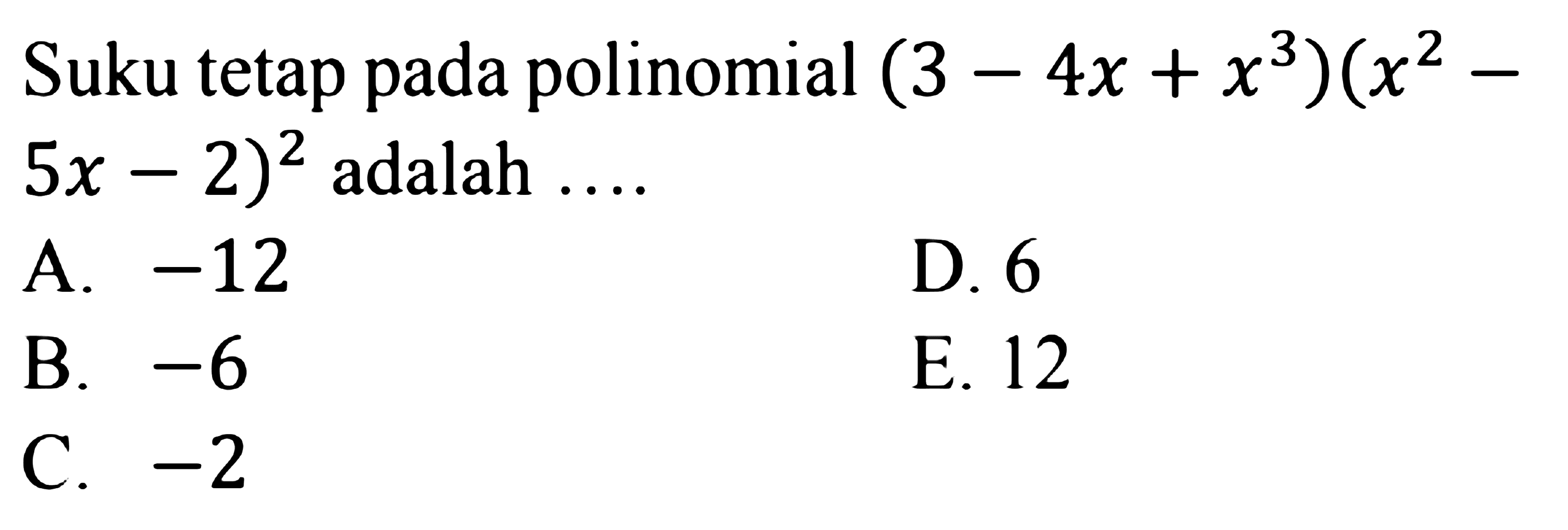 Suku tetap pada polinomial (3-4x+x^3)(x^2-5x-2)^2 adalah ....