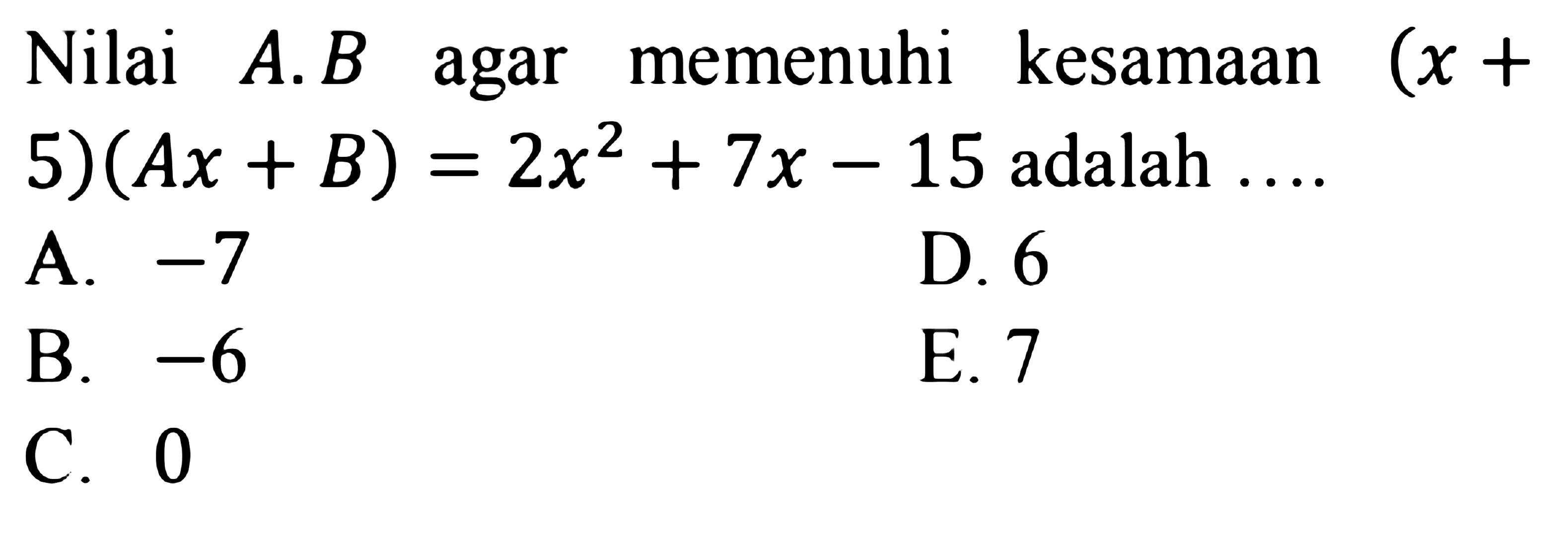 Nilai A.B agar memenuhi kesamaan (x+5)(Ax+B)=2x^2+7x-15 adalah ....