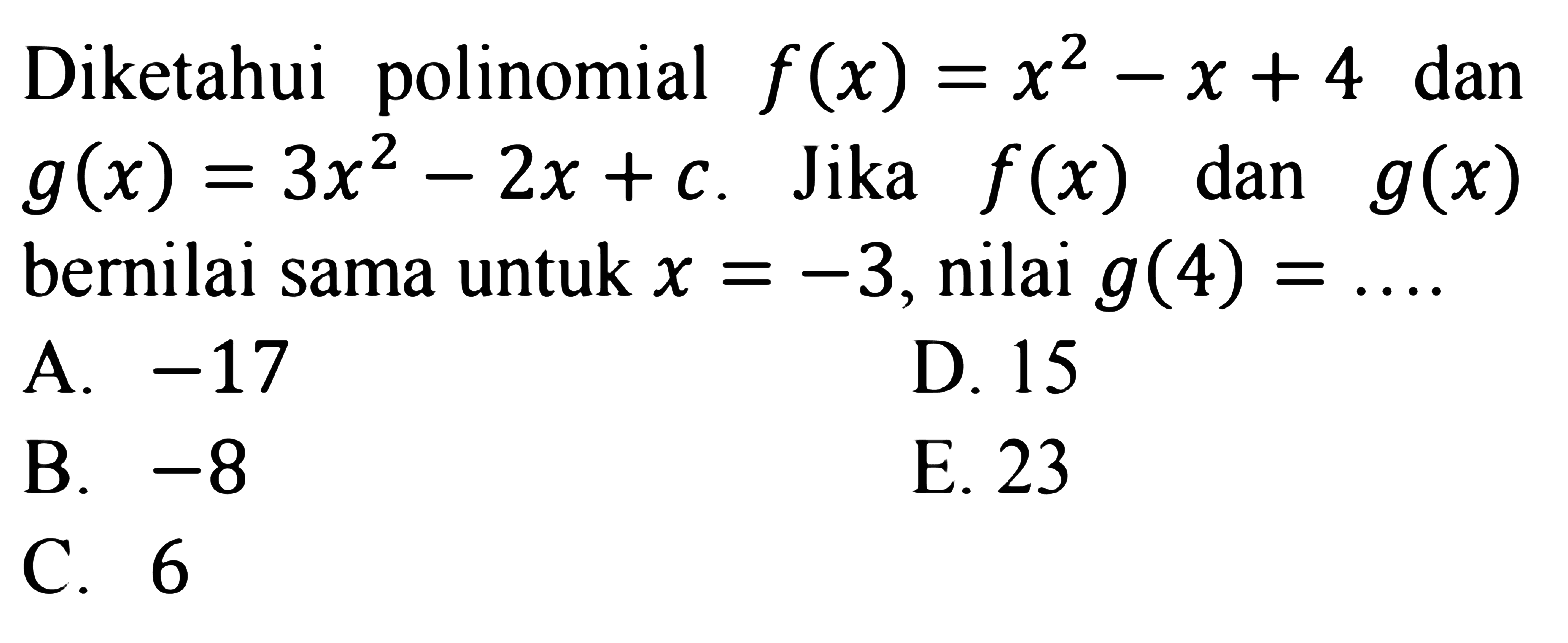 Diketahui polinomial f(x)=x+4 dan g(x)=3x^2-2x+c. Jika f(x) dan g(x) bernilai sama untuk x=-3, nilai g(4)=...