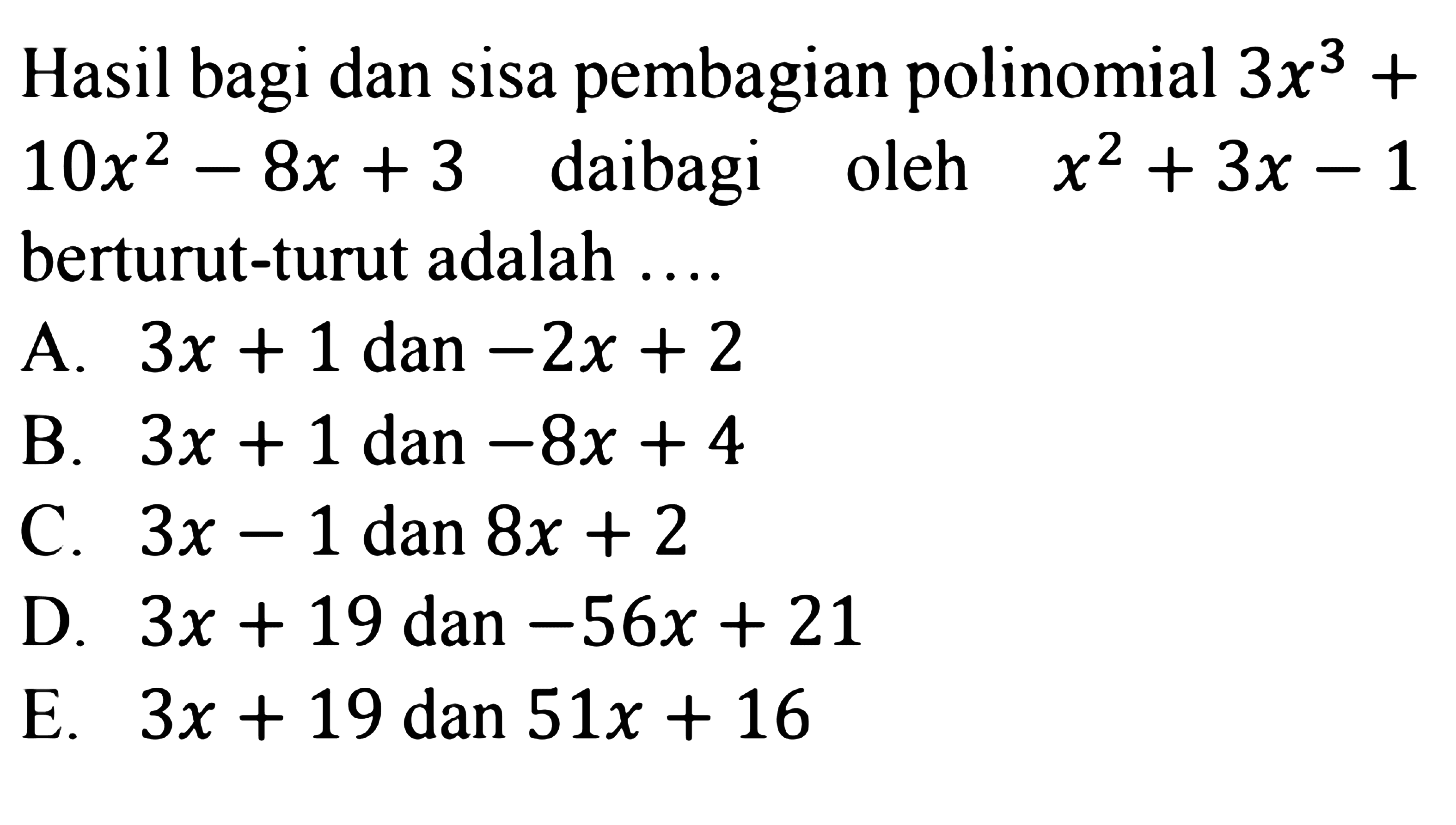 Hasil bagi dan sisa pembagian polinomial 3x^3+10x^2-8x+3 daibagi oleh x^2+3x-1 berturut-turut adalah ....