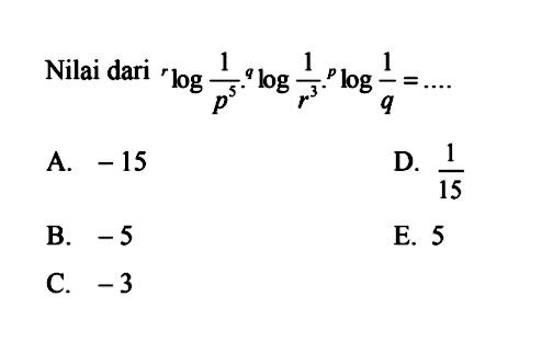 Nilai dari rlog(1/p^5).qlog(1/r^3).plog(1/q)= ...