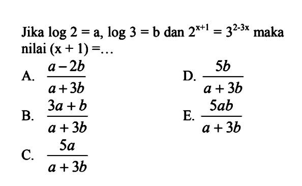 Jika log2=a, log3=b dan 2^(x+1)=3^(2-3x) maka nilai (x+1)=...