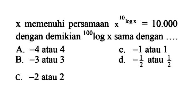 x memenuhi persamaan x^(10logx)=10.000 dengan demikian 100logx sama dengan .....