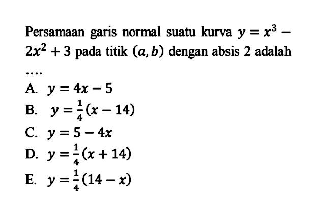 Persamaan garis normal suatu kurva y=x^3- 2x^2+3 pada titik (a, b) dengan absis 2 adalah