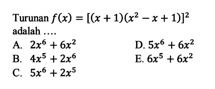 Turunan  f(x)=[(x+1)(x^2-x+1)]^2  adalah ....