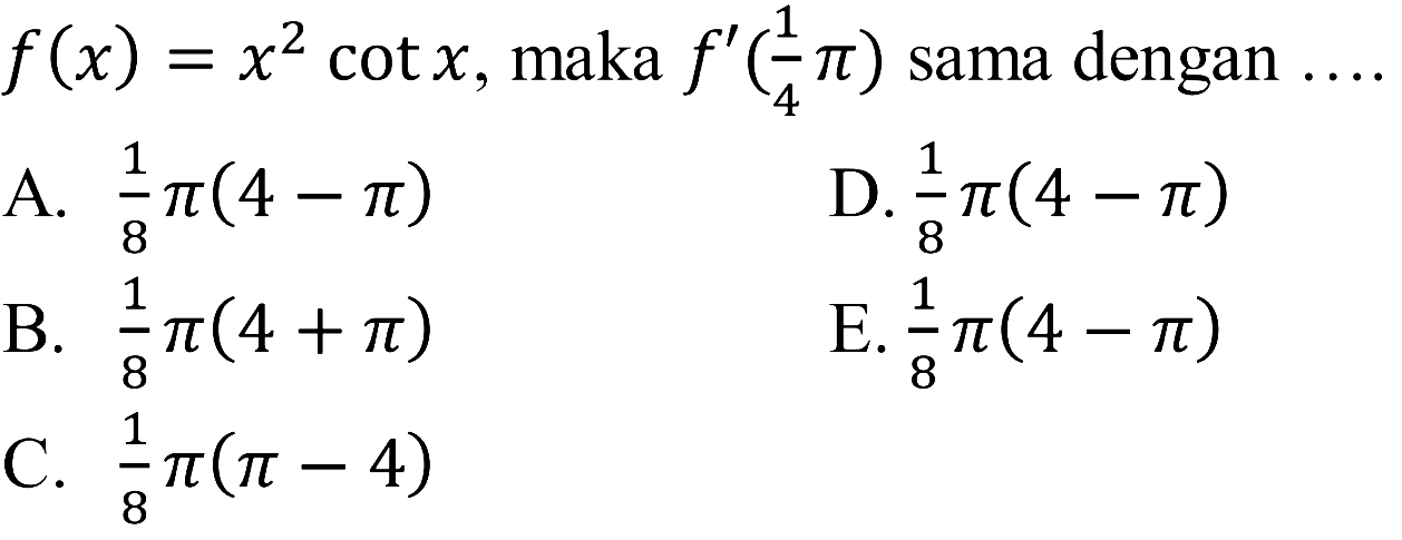 f(x) = x^2 cot x, maka f'(1/4 pi) sama dengan....