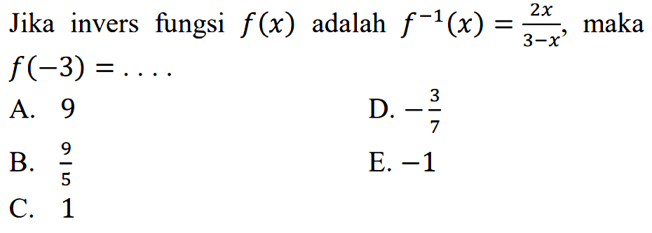 Jika invers fungsi  f(x)  adalah  f^(-1)(x)=(2x)/(3-x), maka  f(-3)=....