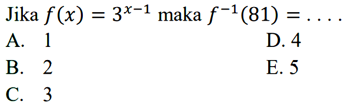 Jika f(x)=3^(x-1) maka f^(-1)(81)=...