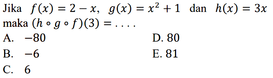 Jika f(x)=2-x, g(x)=x^2+1 dan h(x)=3x maka (hogof)(3)=.... 