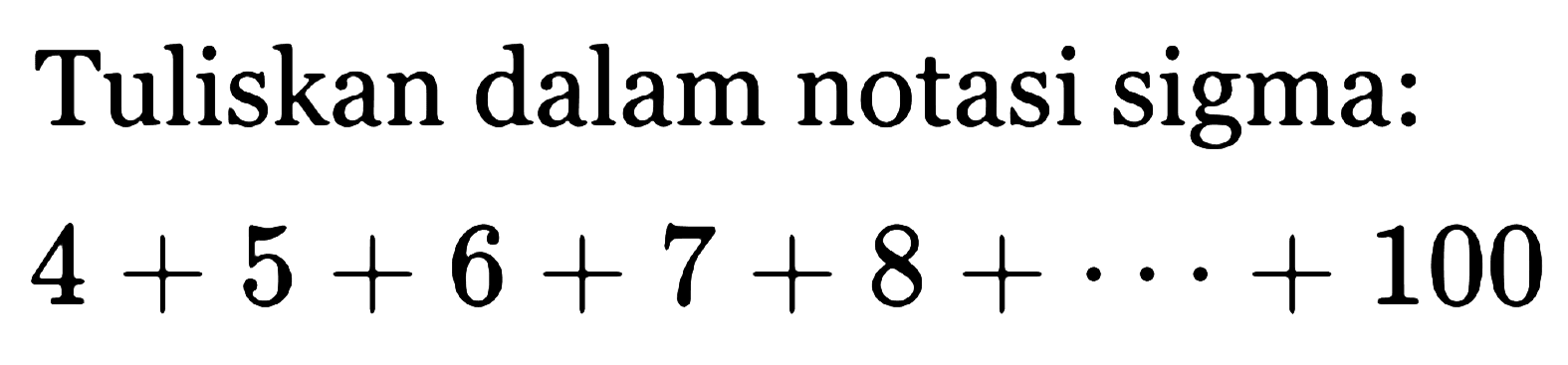 Tuliskan dalam notasi sigma:4+5+6+7+8+...+100