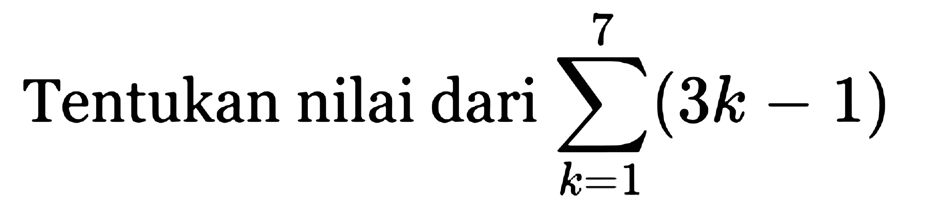 Tentukan nilai dari sigma k=1 7 (3k-1) 