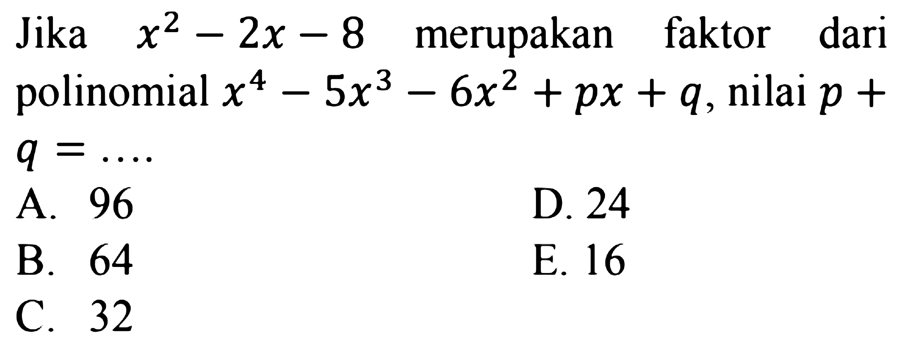 Jika x^2-2x-8 merupakan faktor dari polinomial x^4-5x^3-6x^2+px+1, nilai p+q= ....