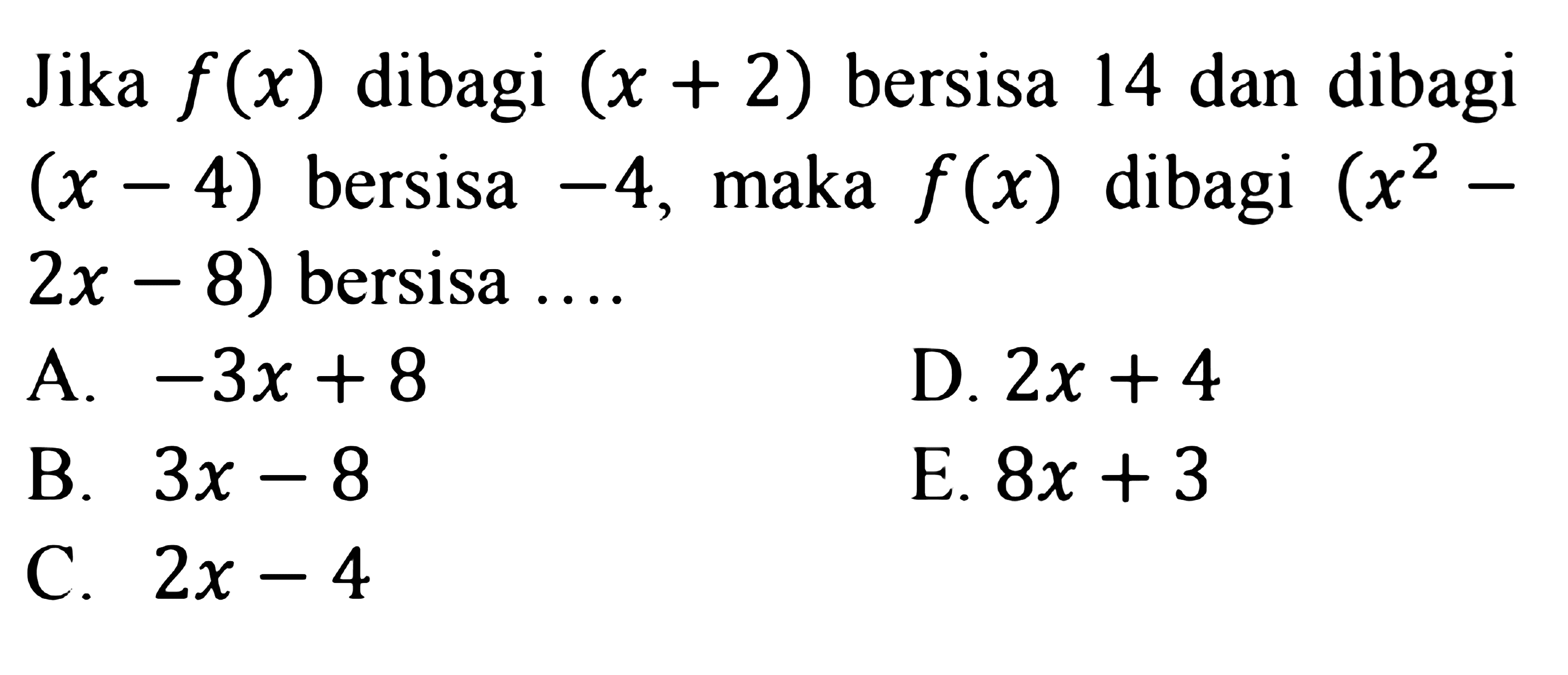 Jika f(x) dibagi (x+2) bersisa 14 dan dibagi (x-4) bersisa -4, maka f(x) dibagi (x^2-2x-8) bersisa ....