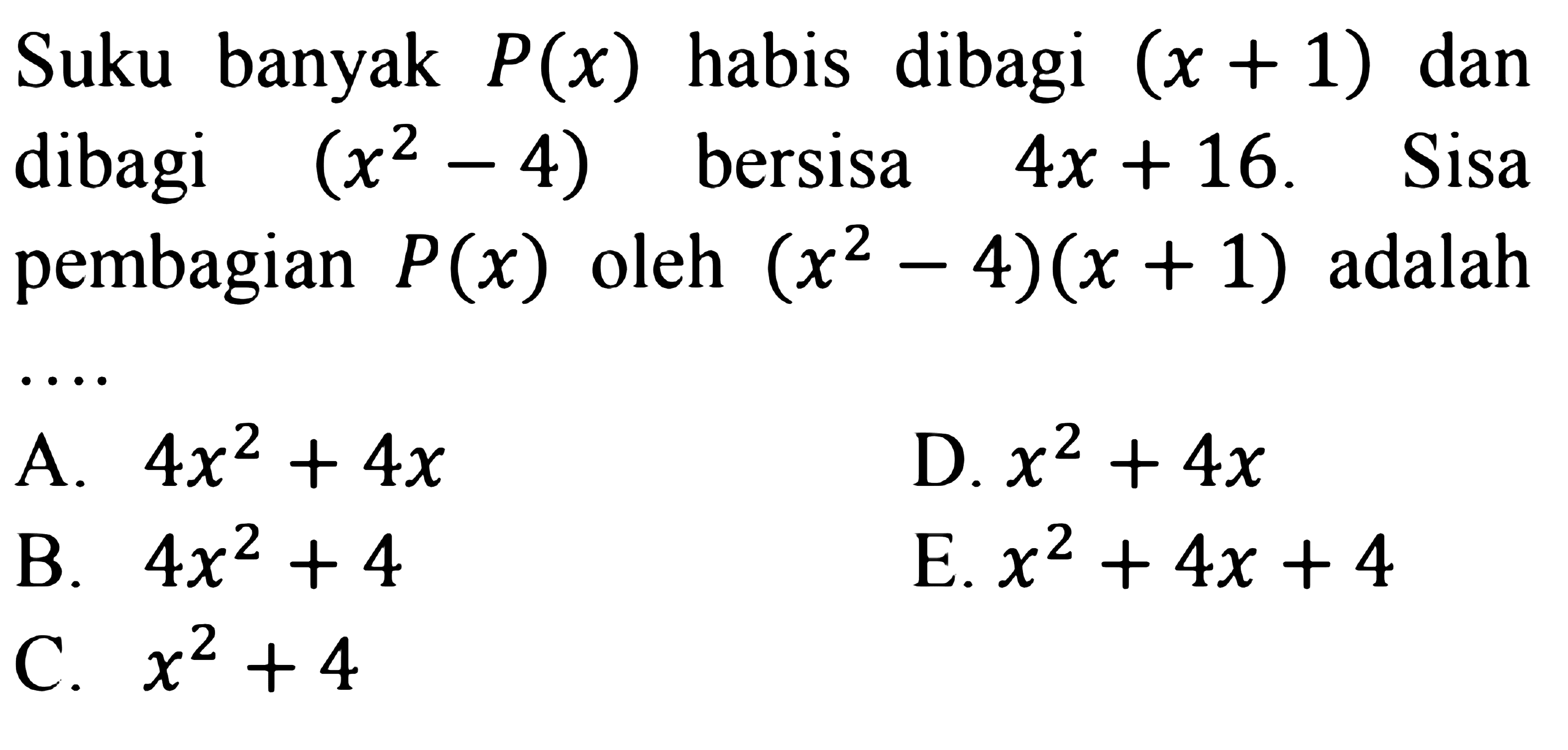 Suku banyak P(x) habis dibagi (x+1) dan dibagi (x^2-4) bersisa 4x+16. Sisa pembagian P(x) oleh (x^2-4)(x+1) adalah ....