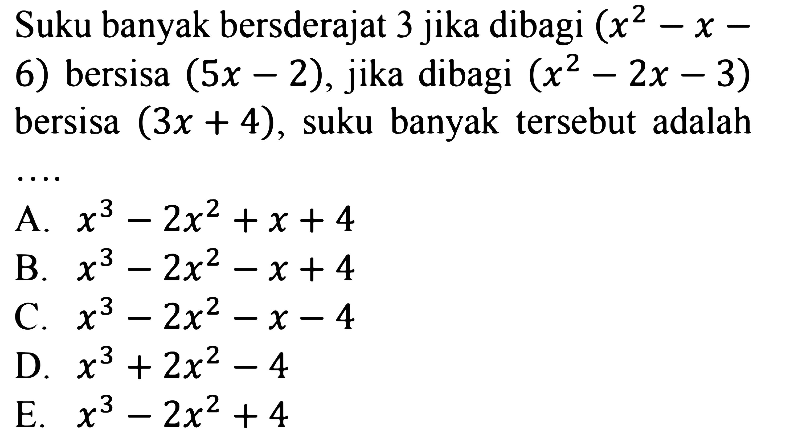 Suku banyak berderajat 3 jika dibagi (x^2-X -6) bersisa (5x-2), jika dibagi (x^2- 2x - 3) bersisa (3x + 4), suku banyak tersebut adalah