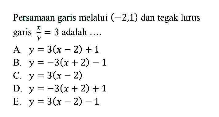 Persamaan garis melalui (-2, 1) dan tegak lurus garis x/y = 3 adalah ....