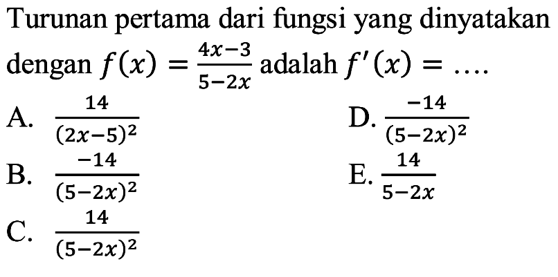 Turunan pertama dari fungsi yang dinyatakan dengan f(x)=(4x-3)/(5-2x) adalah f'(x)=.... 