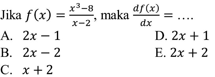 Jika  f(x)=(x^3-8)/(x-2) , maka  df(x)/dx=... 