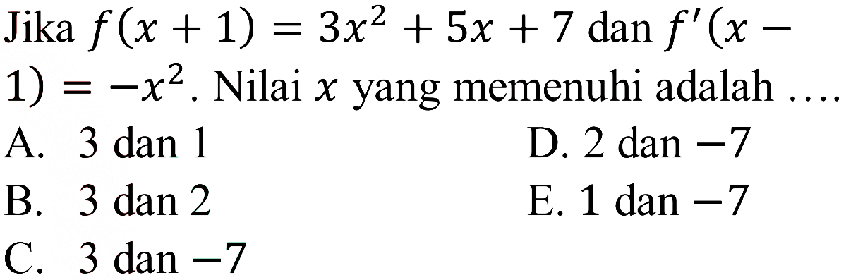 Jika  f(x+1)=3x^2+5x+7  dan  f'(x-1)=-x^2 . Nilai  x  yang memenuhi adalah ...