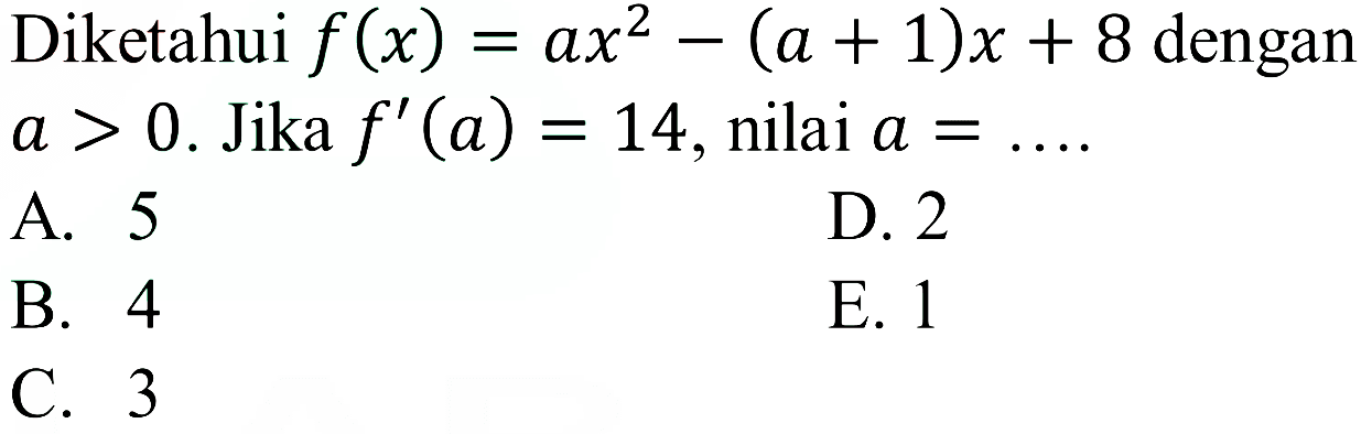 Diketahui f(x)=ax^2-(a+1)x+8 dengan a>0. Jika f'(a)=14, nilai a=...