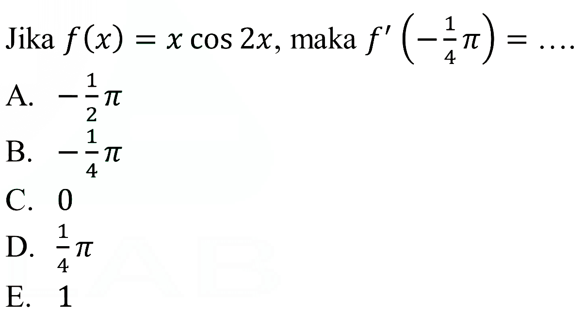 Jika f(x)=x cos 2x, maka f'(-1/4 pi)= ....