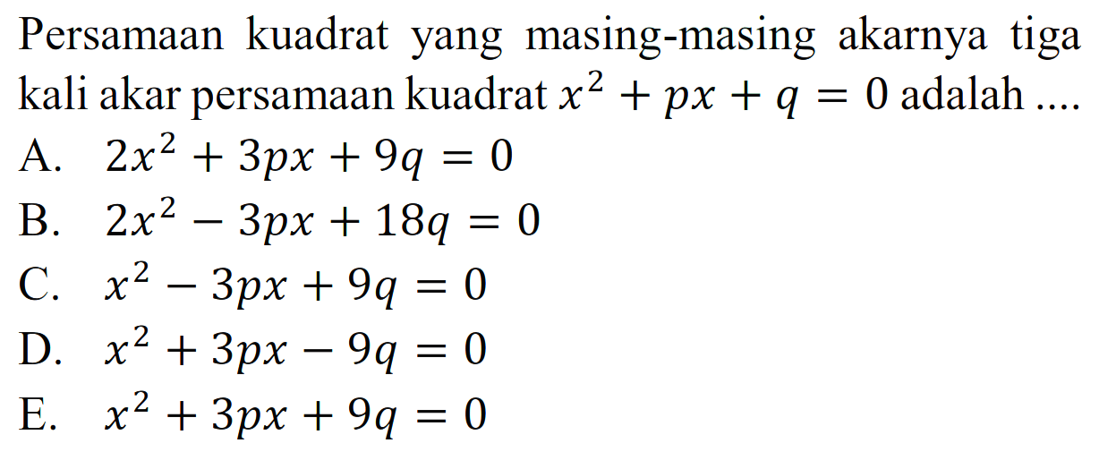 Persamaan kuadrat yang masing-masing akarnya tiga kali akar persamaan kuadrat x^2 + px + q = 0 adalah