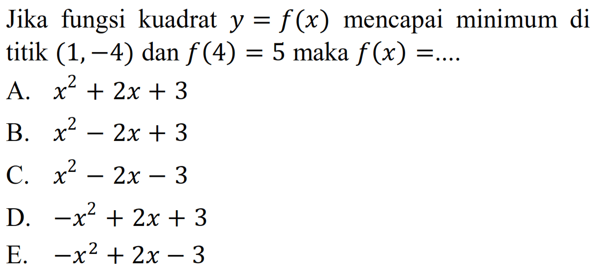 Jika   fungsi kuadrat y = f(x) mencapai minimum di titik (1,-4) dan f (4) = 5 maka f (x) = ....