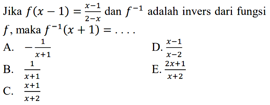 Jika  f(x-1)=(x-1)/(2-x)  dan  f^(-1)  adalah invers dari fungsi  f , maka  f^(-1)(x+1)=... 