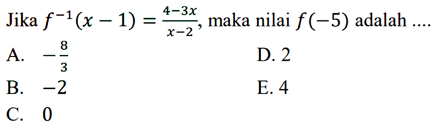 Jika  f^(-1)(x-1)=(4-3x)/(x-2), maka nilai  f(-5) adalah  .... 