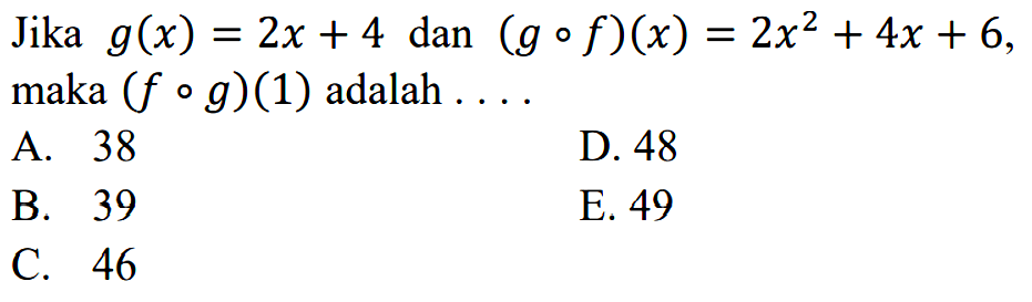 Jika g(x)=2x+4 dan (gof)(x)=2x^2+4x+6 maka (fog)(1) adalah... 