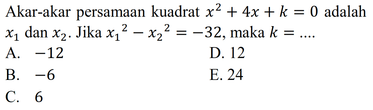 Akar-akar persamaan kuadrat x^2 + 4x + k = 0 adalah x1 dan x2. Jika x1^2 - x2^2 = -32, maka k =...