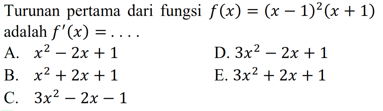 Turunan pertama dari fungsi  f(x)=(x-1)^2(x+1)   adalah f'(x)=.... 