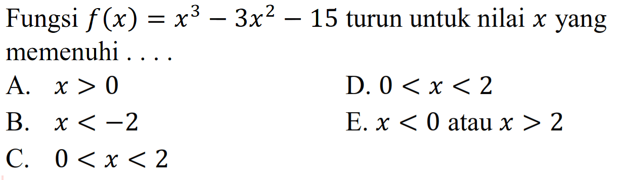 Fungsi f(x)=x^3-3x^2-15 turun untuk nilai x yang memenuhi ....