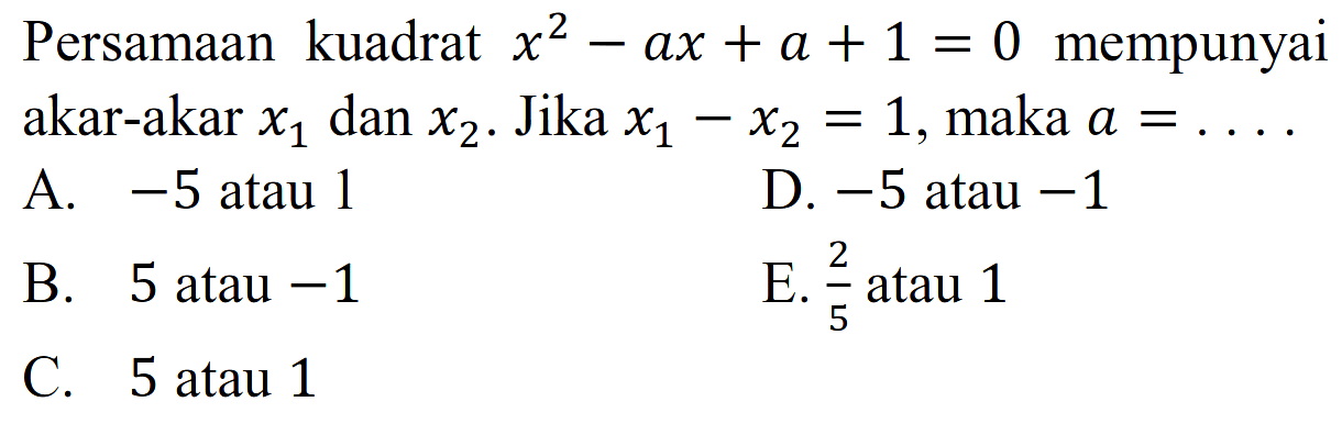 Persamaan kuadrat x^2 - ax + a + 1 = 0 mempunyai akar-akar x1 dan x2. Jika x1 - x2 = 1, maka a = ....