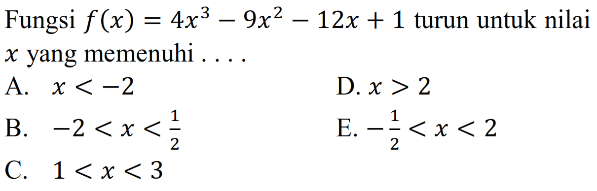 Fungsi f(x)=4x^3-9x^2-12x+1 turun untuk nilai x yang memenuhi ...