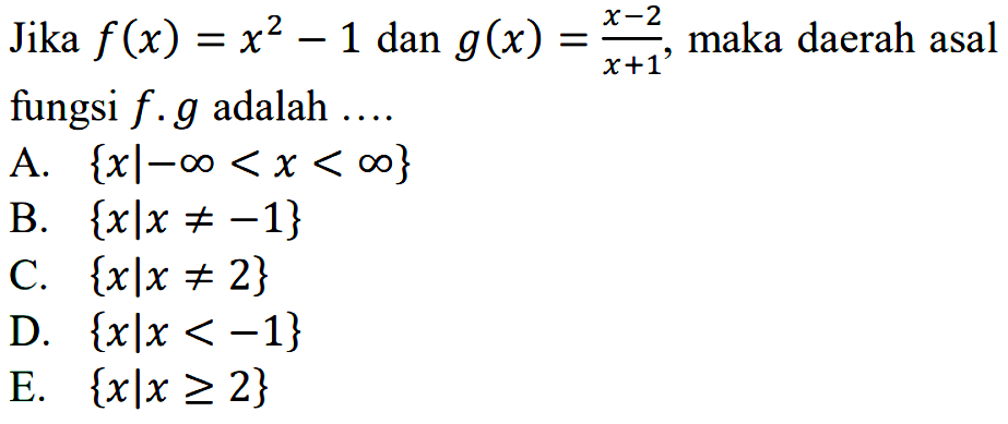 Jika f(x)=x^2-1 dan g(x)=(x-2)/(x+1), maka daerah asal fungsi f.g adalah....