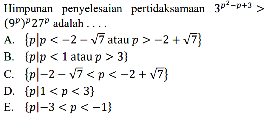 Himpunan penyelesaian pertidaksamaan 3^(p^2 -p+3)> (9^p)^p27^p adalah