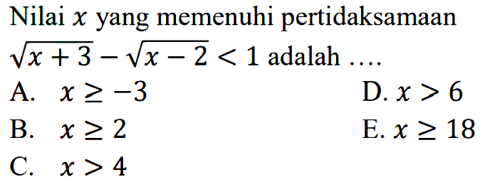 Nilai x yang memenuhi pertidaksamaan akar(x+3)-akar(x-2)<1 adalah ....