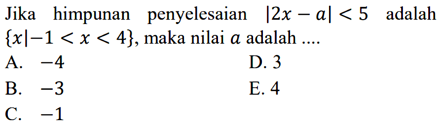 Jika himpunan penyelesaian |2x-a|<5 adalah {x|-1<x<4}, maka nilai a adalah ...