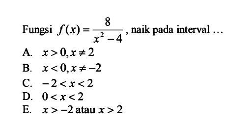 Fungsi f(x)=8/(x^2-4), naik pada interval... 