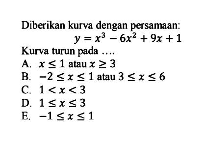 Diberikan kurva dengan persamaan: y=x^3-6x^2+9x+1 Kurva turun pada ....