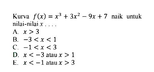 Kurva f(x)=x^3+3x^2-9x+7 naik untuk nilai-nilai x ... 
